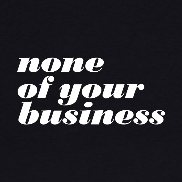 None Of Your Business by oddmatter